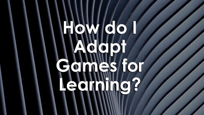 The words 'How do I adapt games for learning' on an abstract background
